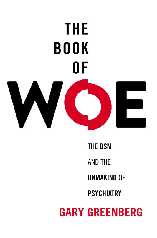 Book of Woe: The DSM and the Unmaking of Psychiatry book cover