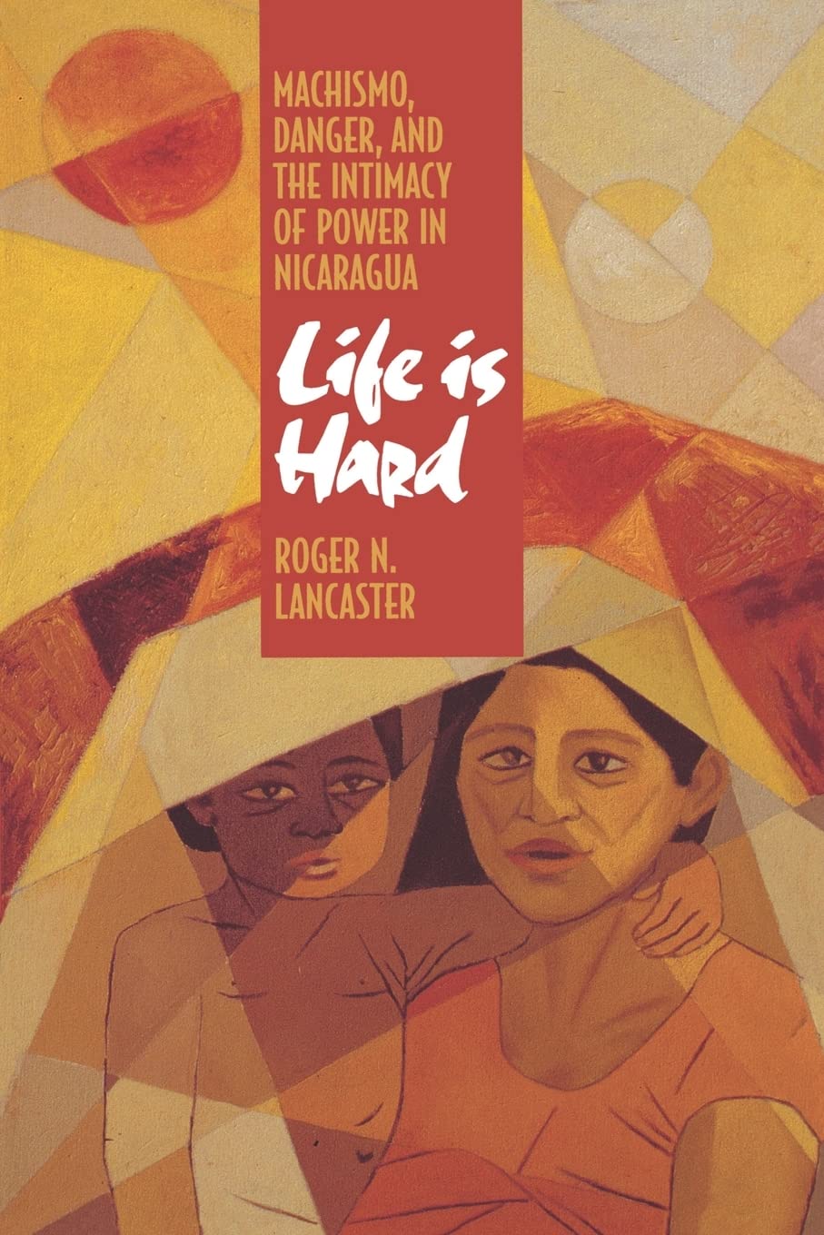 Life Is Hard: Machismo, Danger, and the Intimacy of Power in Nicaragua