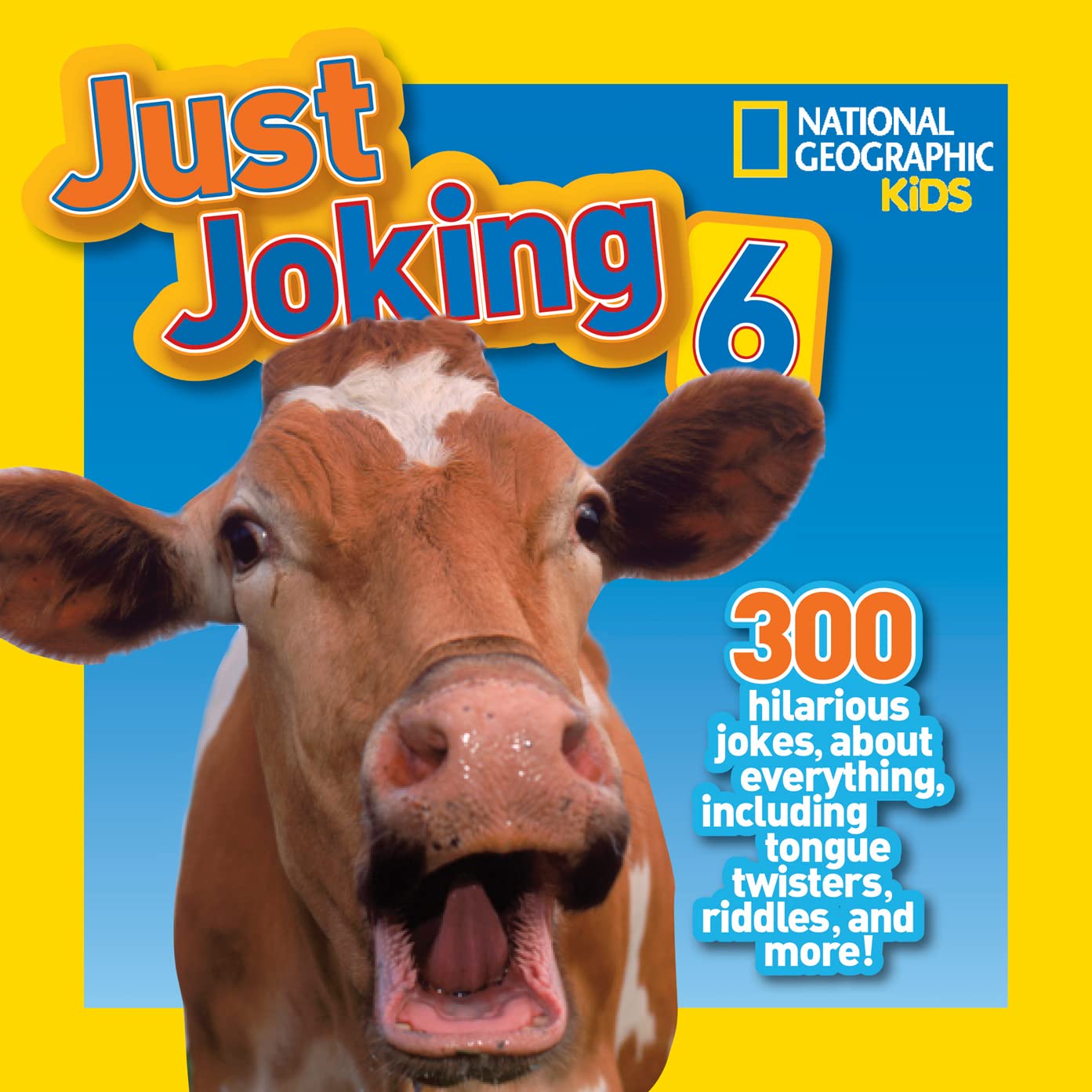 National Geographic Kids Just Joking 6: 300 Hilarious Jokes About Everything, Including Tongue Twisters, Riddles, and More! book cover
