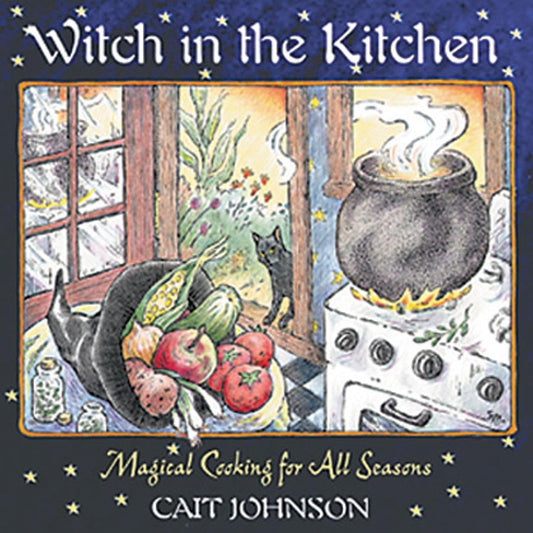 Witch in the Kitchen: Magical Cooking for All Seasons (New of Cooking Like a Goddess)