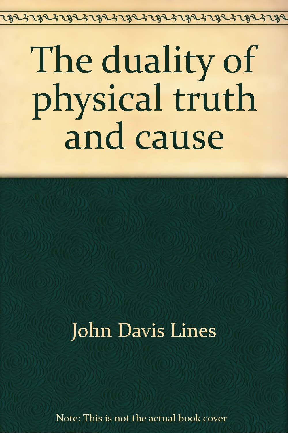 The duality of physical truth and cause