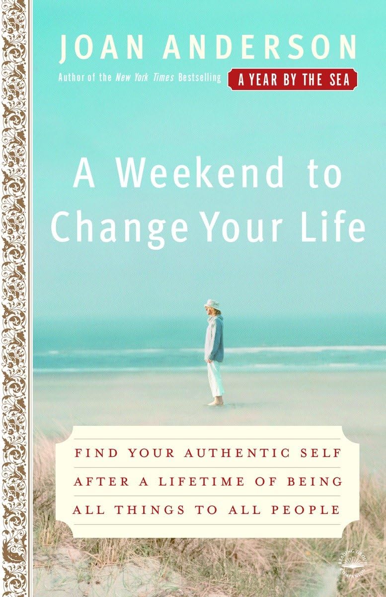Weekend to Change Your Life: Find Your Authentic Self After a Lifetime of Being All Things to All People