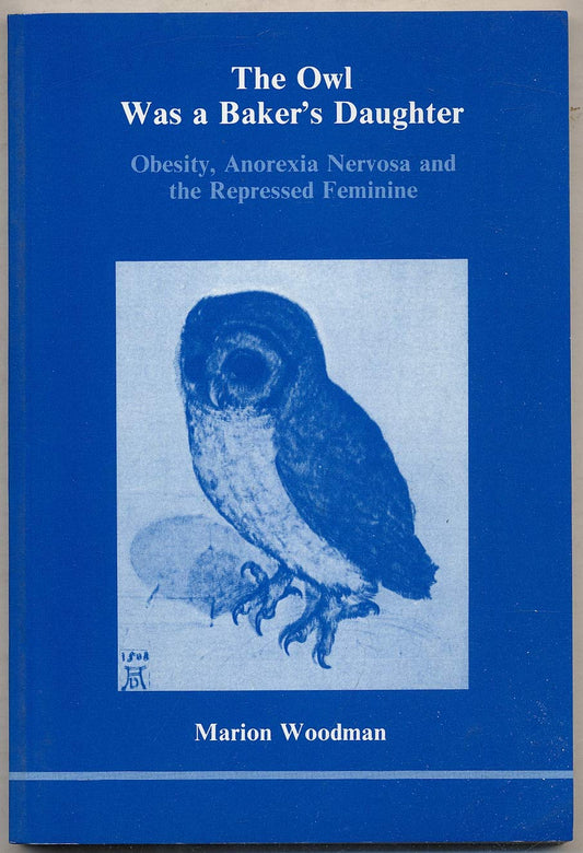Owl Was a Baker's Daughter: Obesity, Anorexia Nervosa and the Repressed Feminine: A Psychological Study book cover