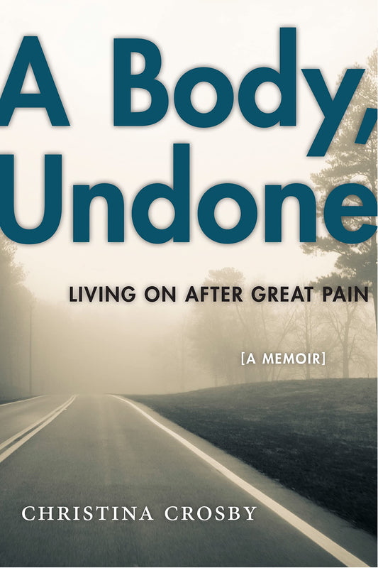 A Body, Undone: Living On After Great Pain (Sexual Cultures, 8)