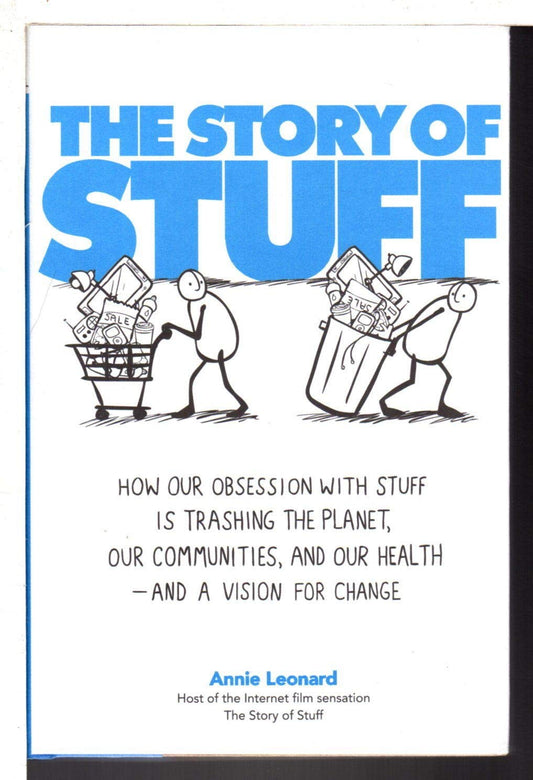 Story of Stuff: How Our Obsession with Stuff Is Trashing the Planet, Our Communities, and Our Health--And a Vision for Change