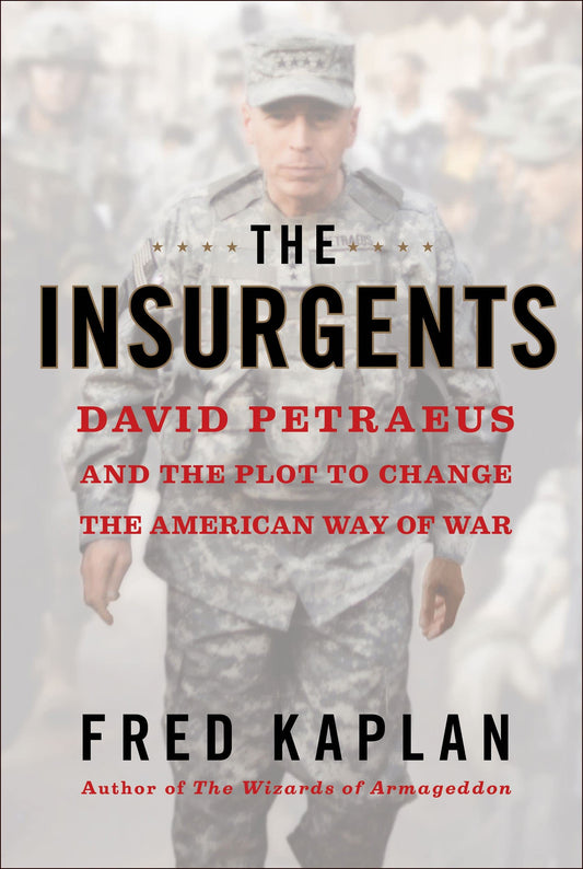 The Insurgents: David Petraeus and the Plot to Change the American Way of War