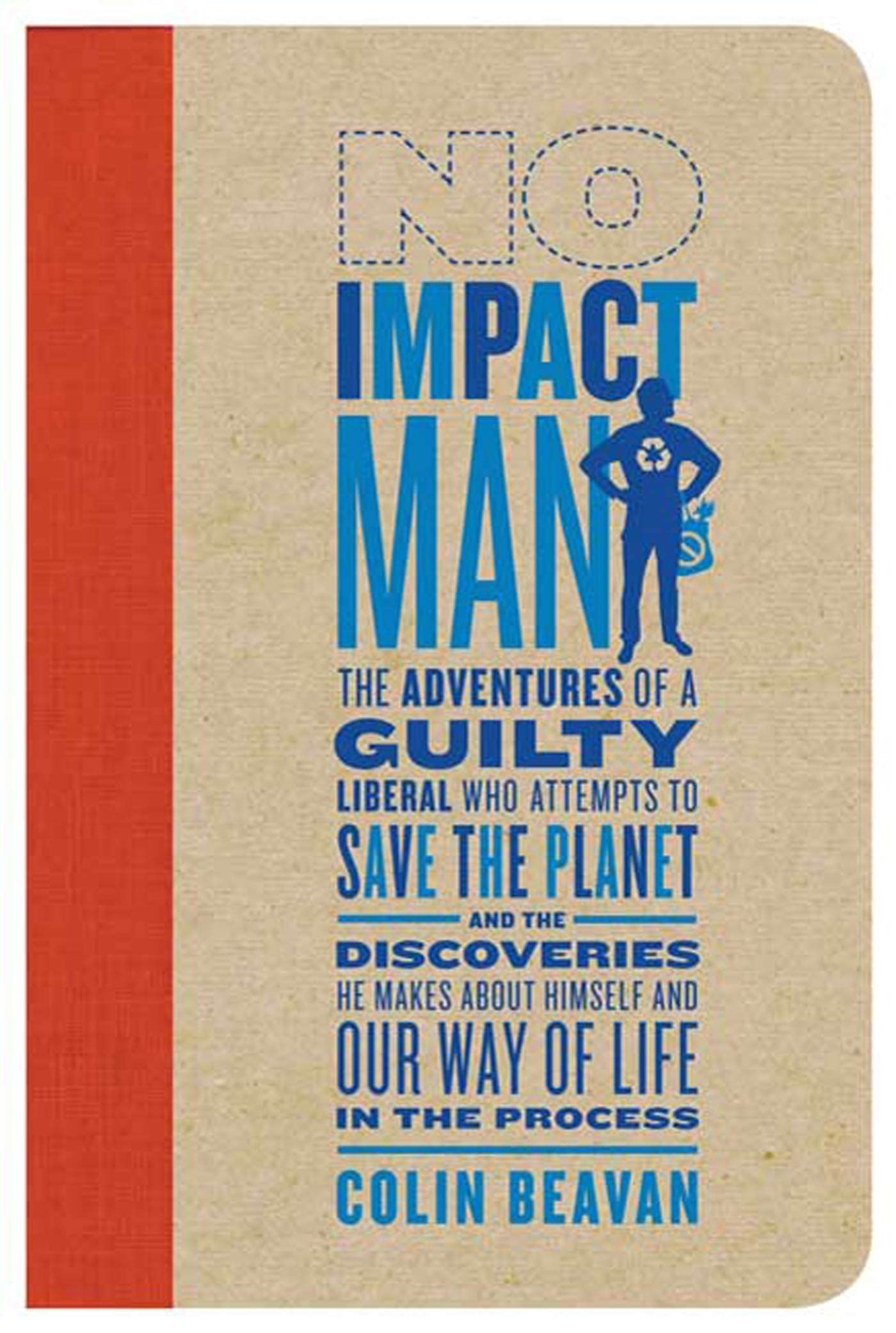 No Impact Man: The Adventures of a Guilty Liberal Who Attempts to Save the Planet, and the Discoveries He Makes about Himself and Our