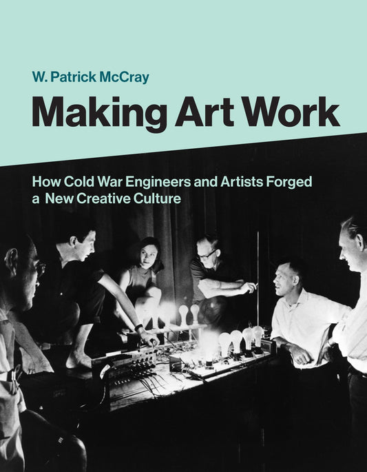 Making Art Work: How Cold War Engineers and Artists Forged a New Creative Culture book cover