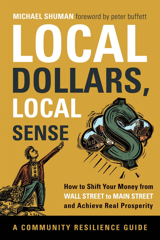 Local Dollars, Local Sense: How to Shift Your Money from Wall Street to Main Street and Achieve Real Prosperity book cover