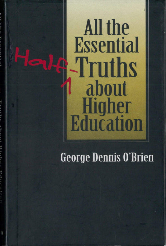 All the Essential Half-Truths about Higher Education