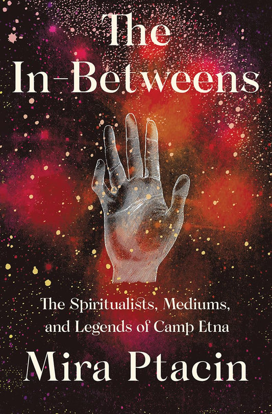 In-Betweens: The Spiritualists, Mediums, and Legends of Camp Etna book cover