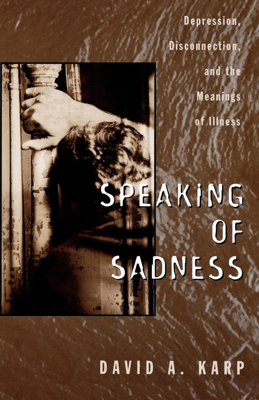 Speaking of Sadness: Depression, Disconnection, and the Meanings of Illness (Revised)