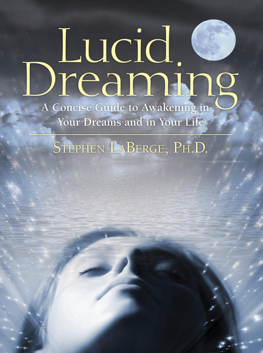 Lucid Dreaming: A Concise Guide to Awakening in Your Dreams and in Your Life book cover