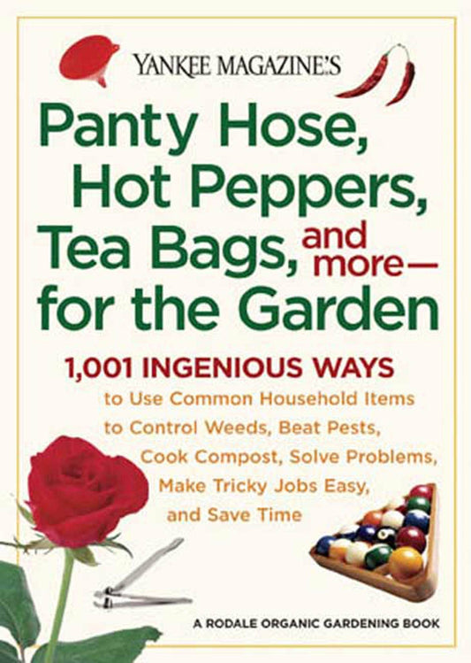 Panty Hose, Hot Peppers, Tea Bags, and More--For the Garden: 1,001 Ingenious Ways to Use Common Household Items to Control Weeds, Beat Pests, Cook Com book cover