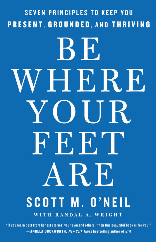 Be Where Your Feet Are: Seven Principles to Keep You Present, Grounded, and Thriving book cover