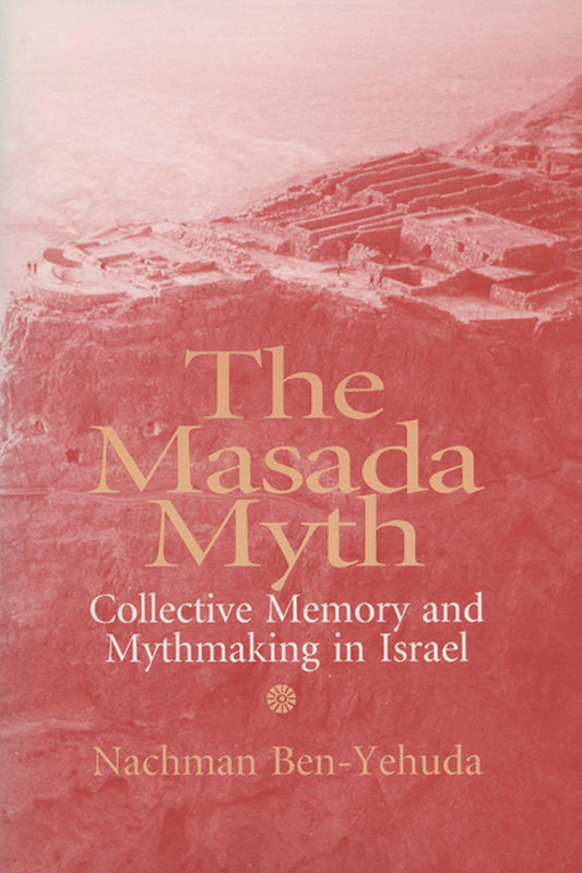 Masada Myth: Collective Memory and Mythmaking in Israel book cover