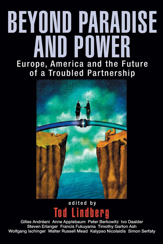 Beyond Paradise and Power: Europe, America, and the Future of a Troubled Partnership