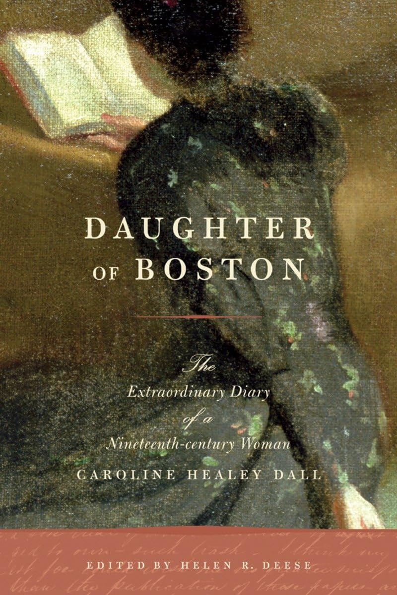 Daughter of Boston: The Extraordinary Diary of a Nineteenth-Century Woman, Caroline Healey Dall