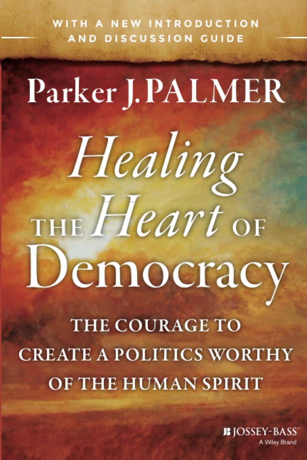 Healing the Heart of Democracy: The Courage to Create a Politics Worthy of the Human Spirit