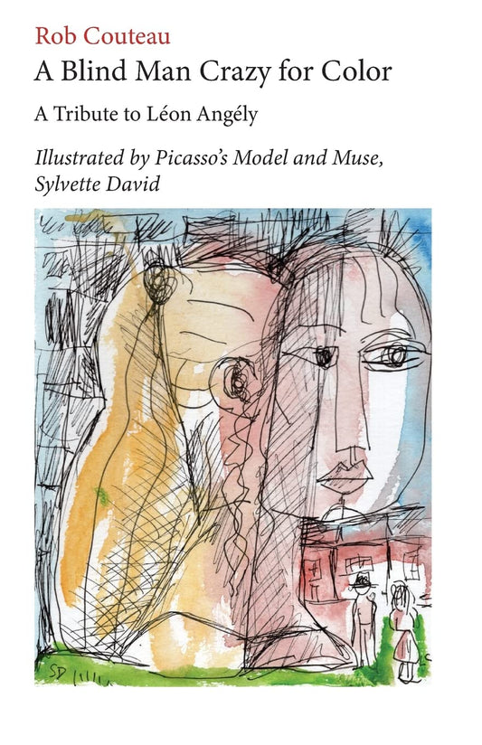 Blind Man Crazy for Color. A Tribute to Leon Angely: Illustrated by Picasso's Model and Muse, Sylvette David