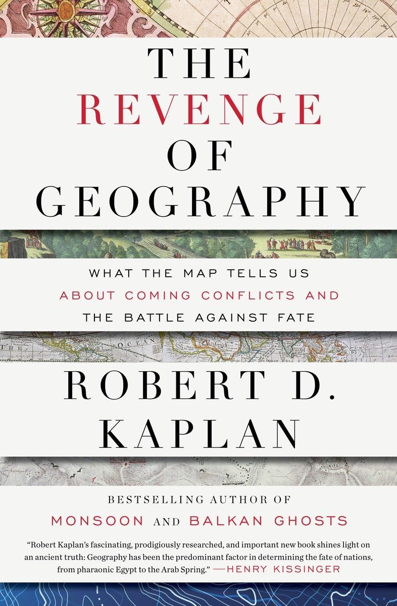 Revenge of Geography: What the Map Tells Us about Coming Conflicts and the Battle Against Fate