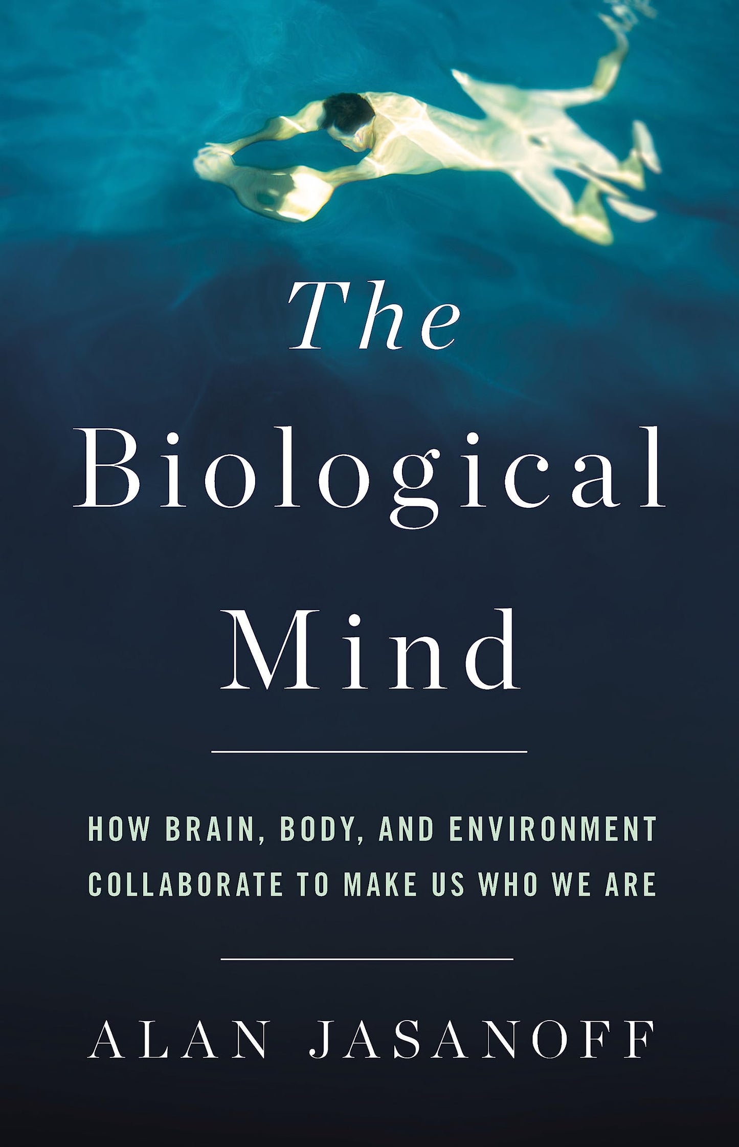Biological Mind: How Brain, Body, and Environment Collaborate to Make Us Who We Are book cover