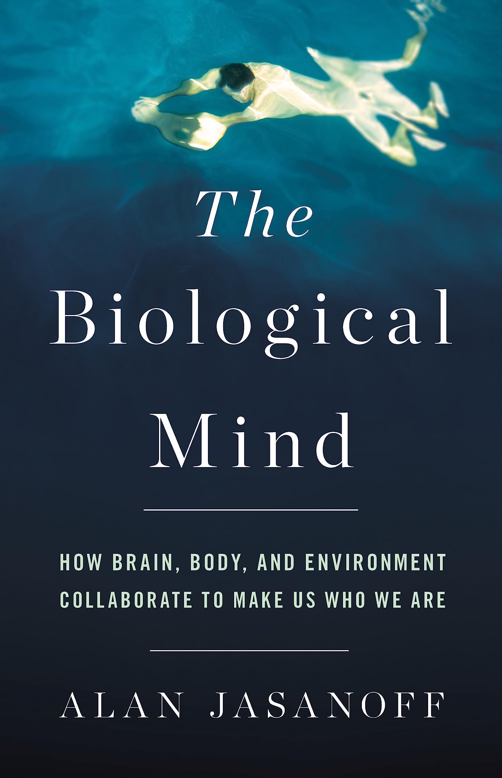 Biological Mind: How Brain, Body, and Environment Collaborate to Make Us Who We Are book cover