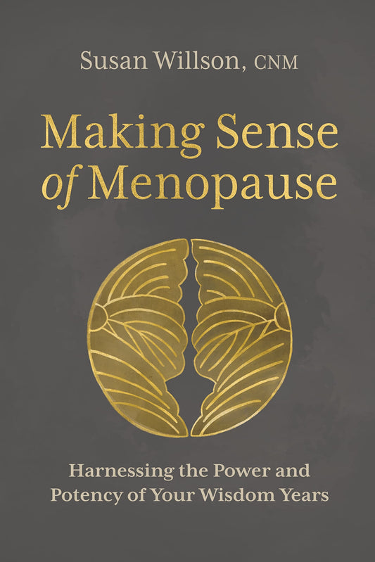 Making Sense of Menopause: Harnessing the Power and Potency of Your Wisdom Years book cover