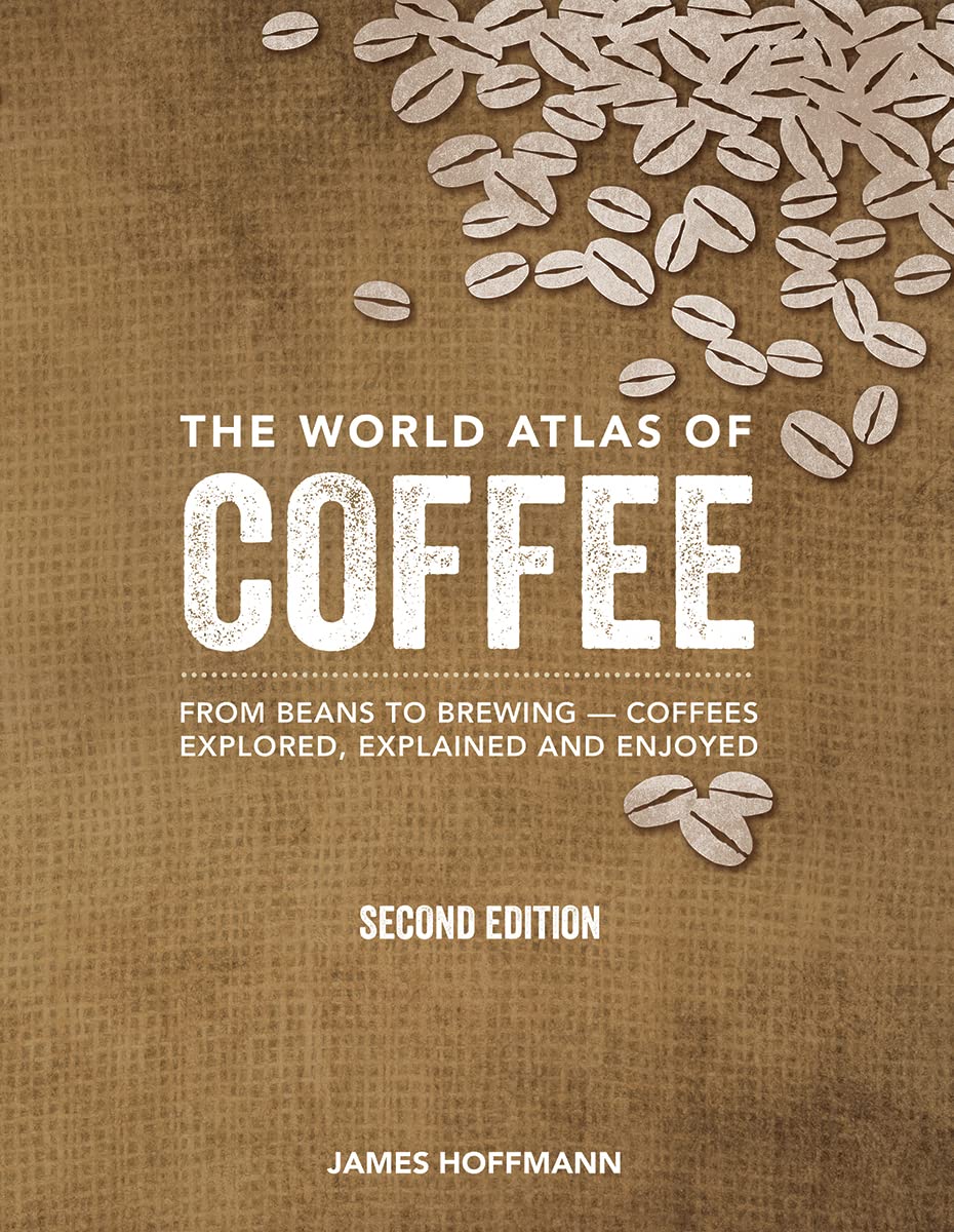 World Atlas of Coffee: From Beans to Brewing -- Coffees Explored, Explained and Enjoyed (Second Edition, Revised, Updated and Expanded) book cover