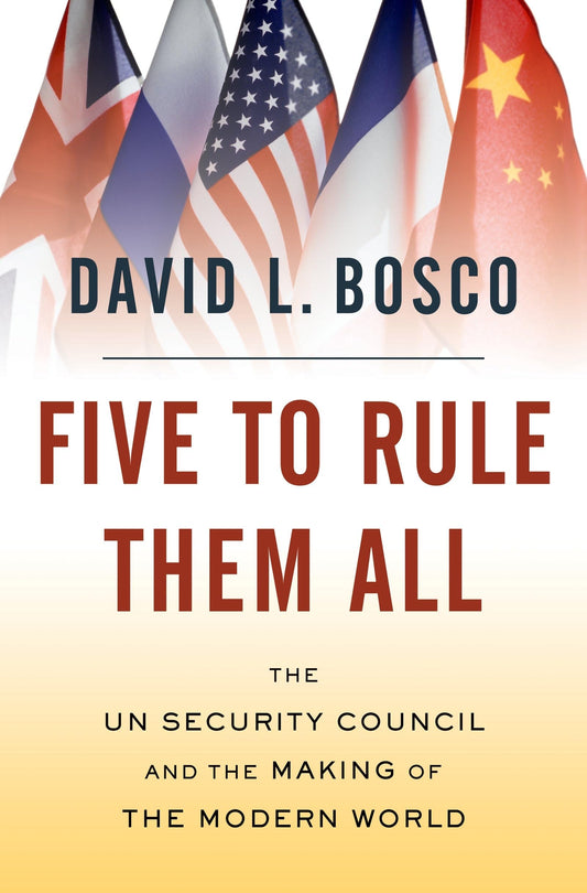 Five to Rule Them All: The Un Security Council and the Making of the Modern World