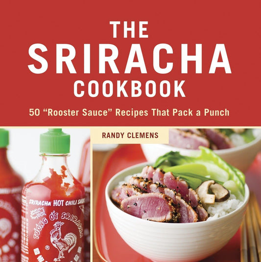 Sriracha Cookbook: 50 Rooster Sauce Recipes That Pack a Punch book cover