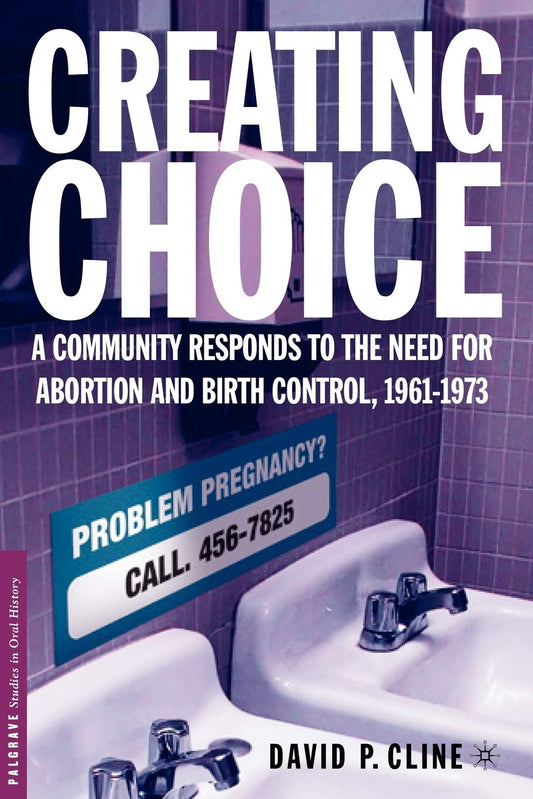 Creating Choice: A Community Responds to the Need for Abortion and Birth Control, 1961-1973 (2006)