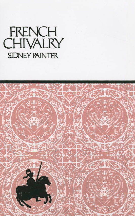 French Chivalry: Chivalric Ideas and Practices in Mediaeval France