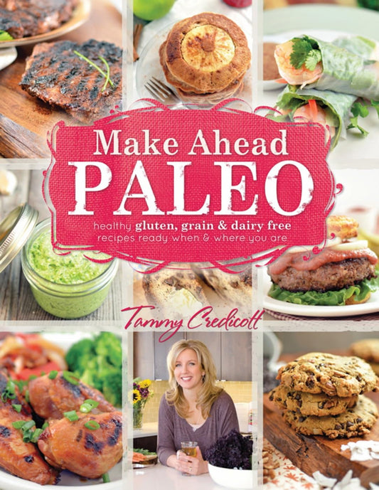 Make-Ahead Paleo: Healthy Gluten-, Grain- & Dairy-Free Recipes Ready When & Where You Are (Original)