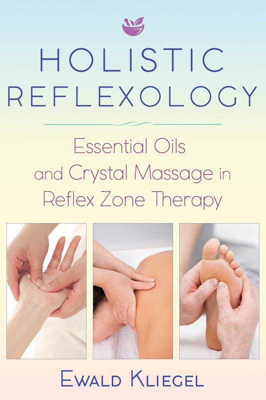 Holistic Reflexology: Essential Oils and Crystal Massage in Reflex Zone Therapy book cover