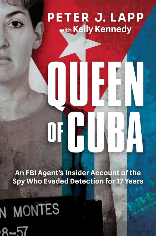 Queen of Cuba: An FBI Agent's Insider Account of the Spy Who Evaded Detection for 17 Years