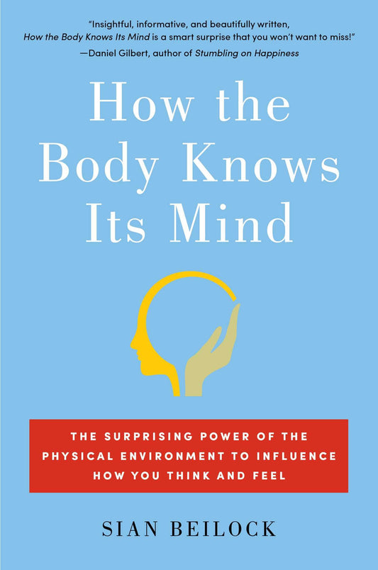 How the Body Knows Its Mind: The Surprising Power of the Physical Environment to Influence How You Think and Feel book cover