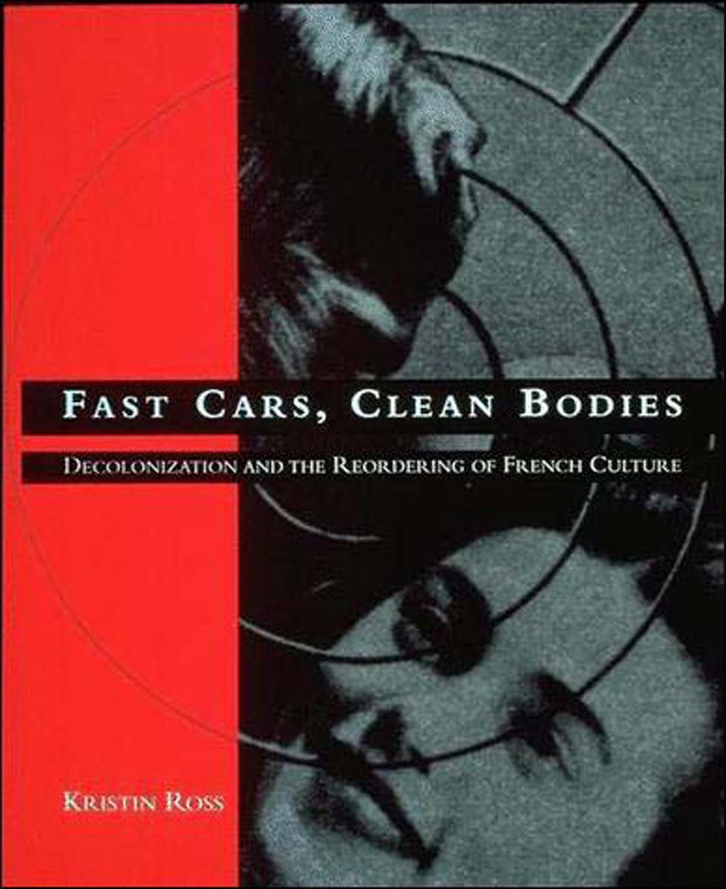 Fast Cars, Clean Bodies: Decolonization and the Reordering of French Culture (Revised)