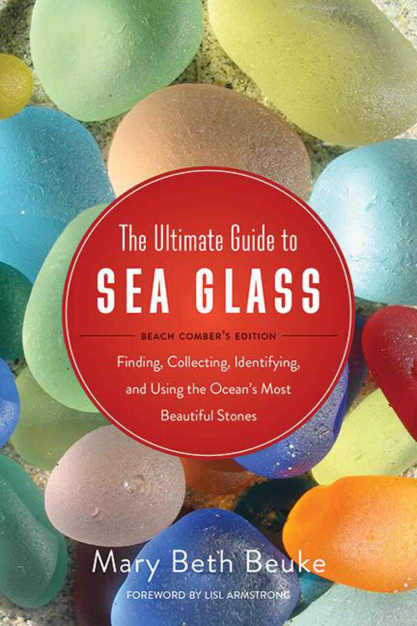 Ultimate Guide to Sea Glass: Beach Comber's Edition: Finding, Collecting, Identifying, and Using the Ocean's Most Beautiful Stones book cover