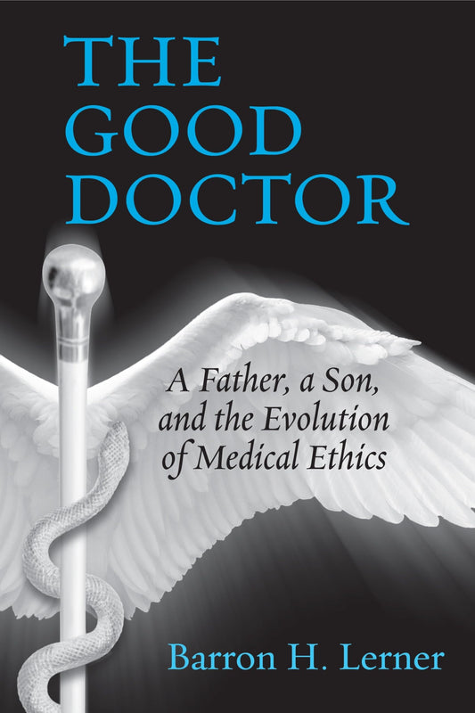 Good Doctor: A Father, a Son, and the Evolution of Medical Ethics