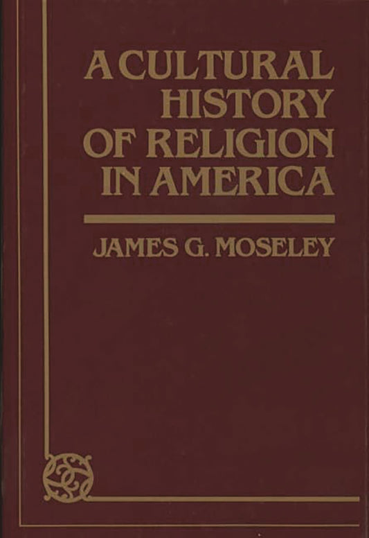 A Cultural History of Religion in America (Contributions to the Study of Religion)