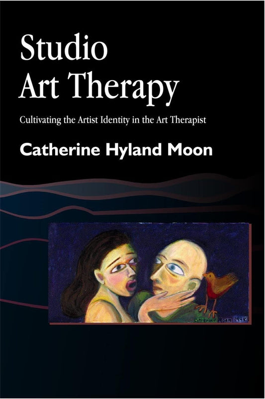 Studio Art Therapy: Cultivating the Artist Identity in the Art Therapist (Arts Therapies)