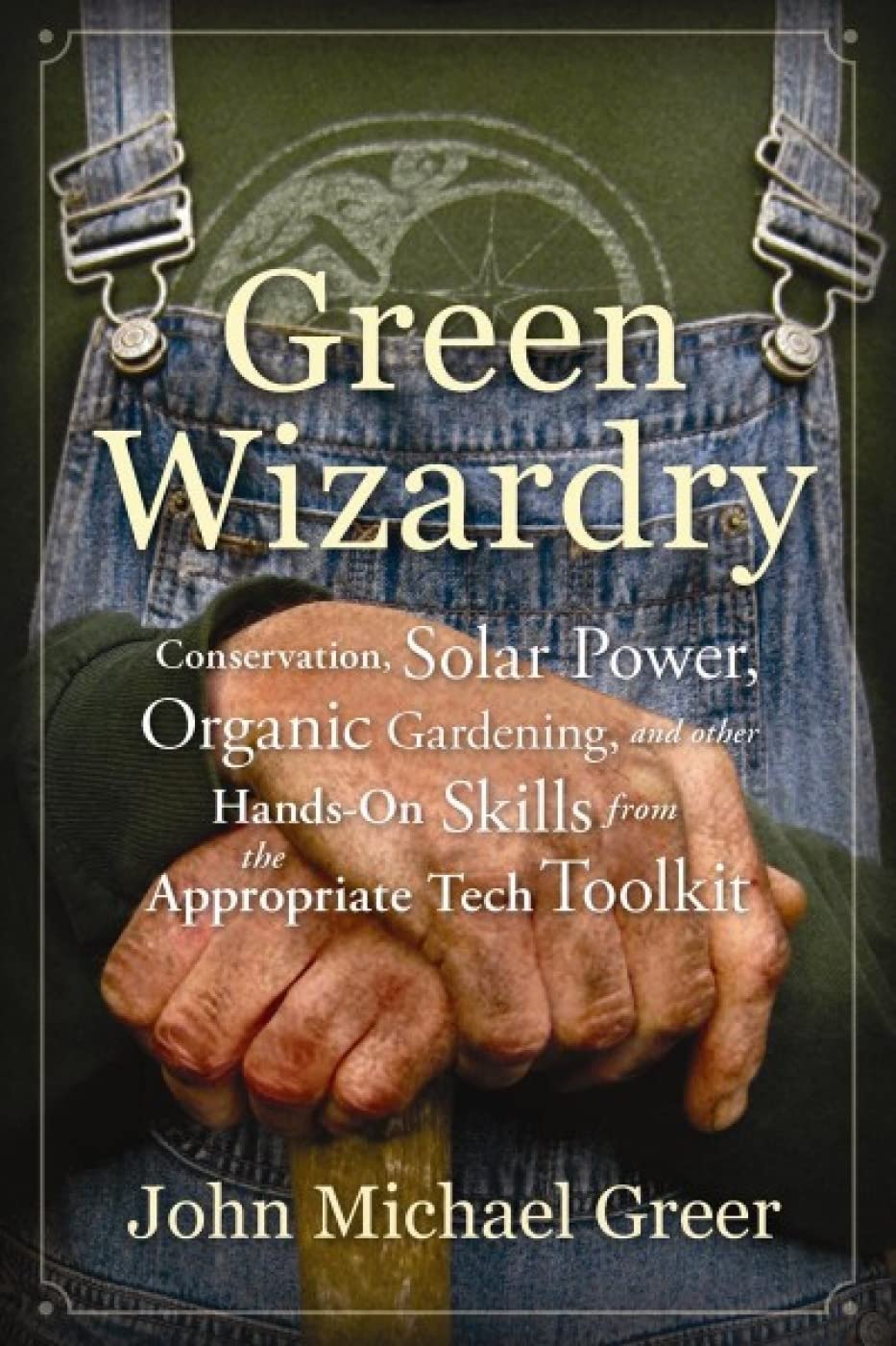 Green Wizardry: Conservation, Solar Power, Organic Gardening, and Other Hands-On Skills from the Appropriate Tech Toolkit book cover