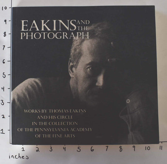 Eakins and the Photograph: Works by Thomas Eakins and His Circle in the Collection of the Pennsylvania Academy of the Fine Arts book cover