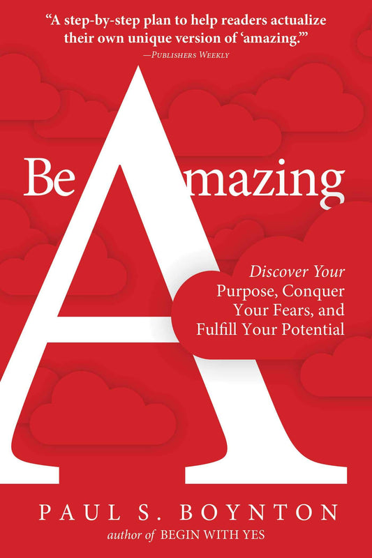 Be Amazing: Discover Your Purpose, Conquer Your Fears, and Fulfill Your Potential book cover