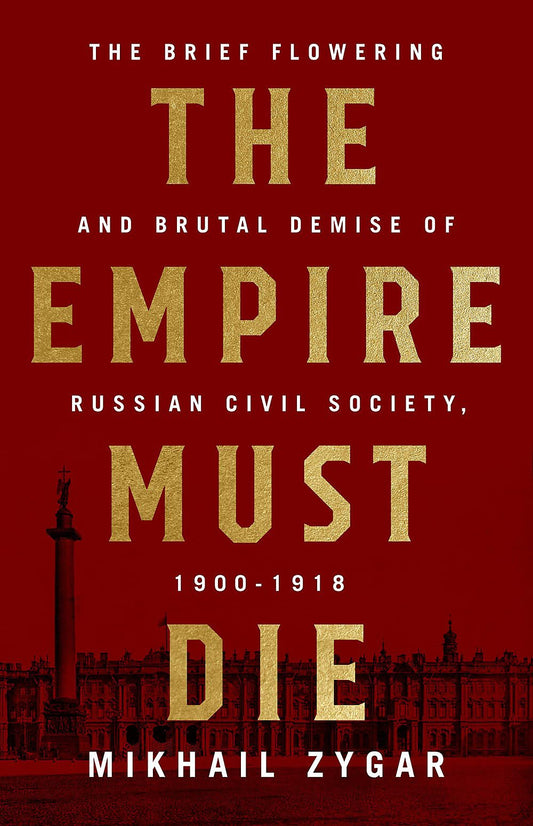 Empire Must Die: Russia's Revolutionary Collapse, 1900-1917