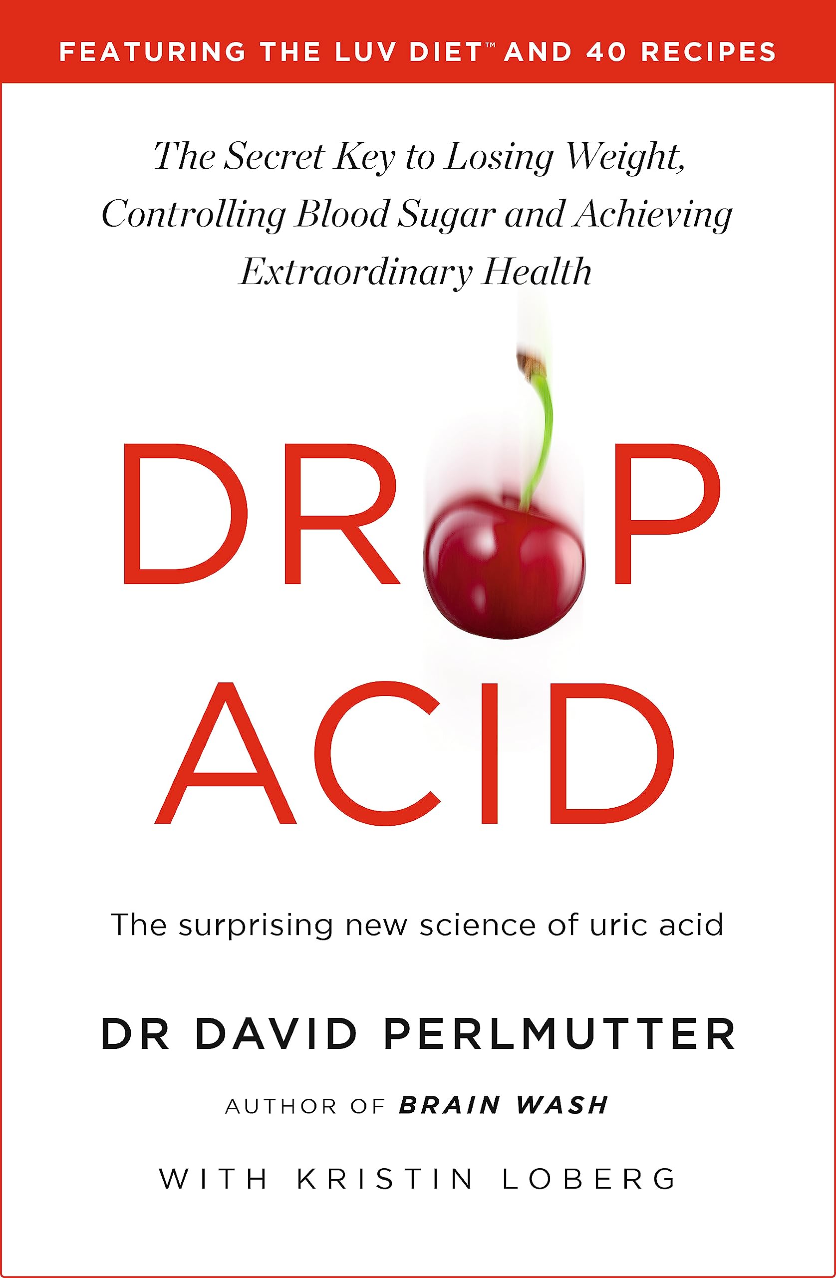 Drop Acid: The Surprising New Science of Uric Acid - The Key to Losing Weight, Controlling Blood Sugar and Achieving Extraordinary Health book cover