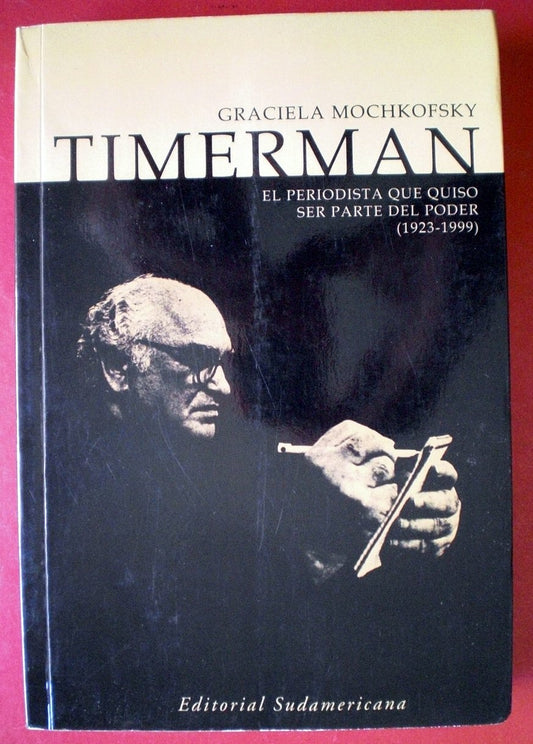 Timerman: El Periodista Que Quizo Ser Parte Del Poder, 1923-1999 / the Journalist Who Wanted to Be Part of the Power, 1923- 1999 (Spanish Edition) book cover