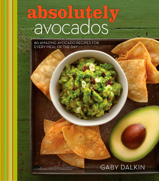 Absolutely Avocados: 80 Amazing Avocado Recipes for Every Meal of the Day book cover
