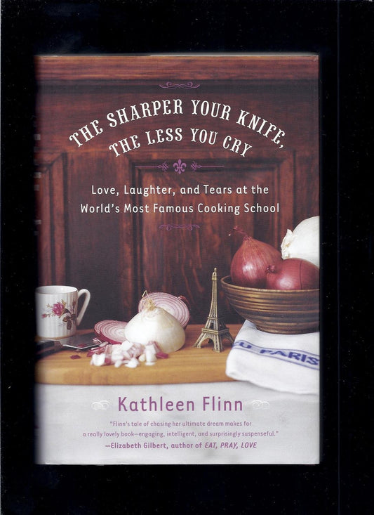 Sharper Your Knife, the Less You Cry: Love, Laughter, and Tears at the World's Most Famous Cooking School book cover